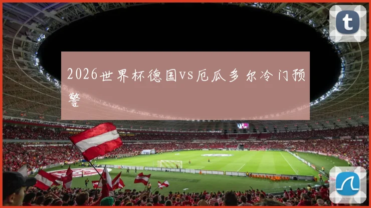 2026世界杯德国vs厄瓜多尔冷门预警
