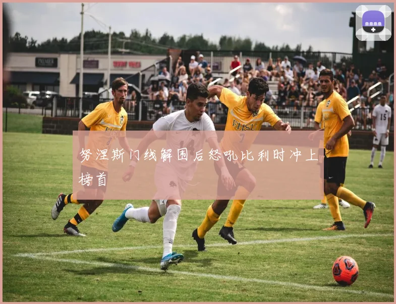努涅斯门线解围后怒吼比利时冲上榜首