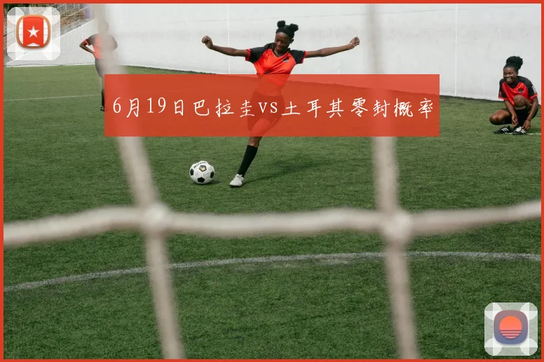 6月19日巴拉圭vs土耳其零封概率