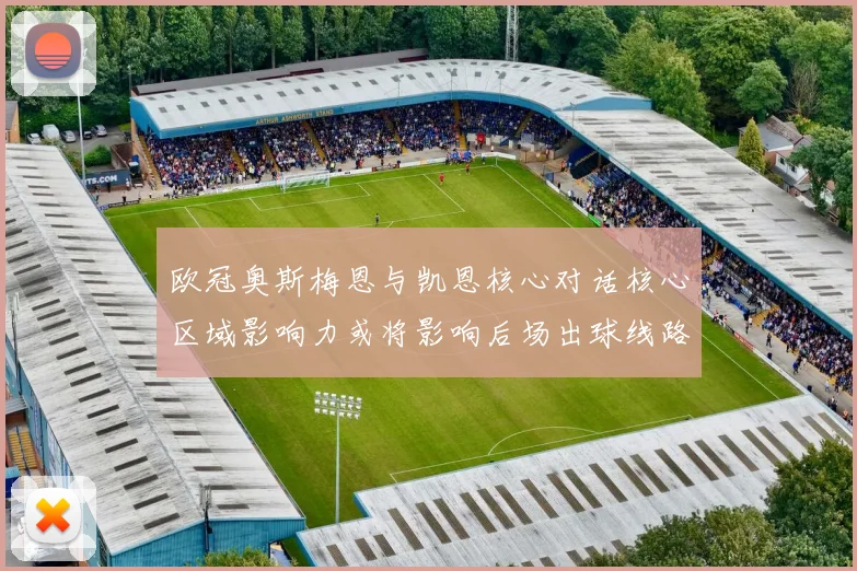 欧冠奥斯梅恩与凯恩核心对话核心区域影响力或将影响后场出球线路