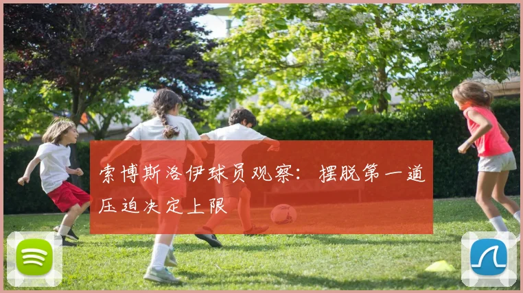 索博斯洛伊球员观察:摆脱第一道压迫决定上限